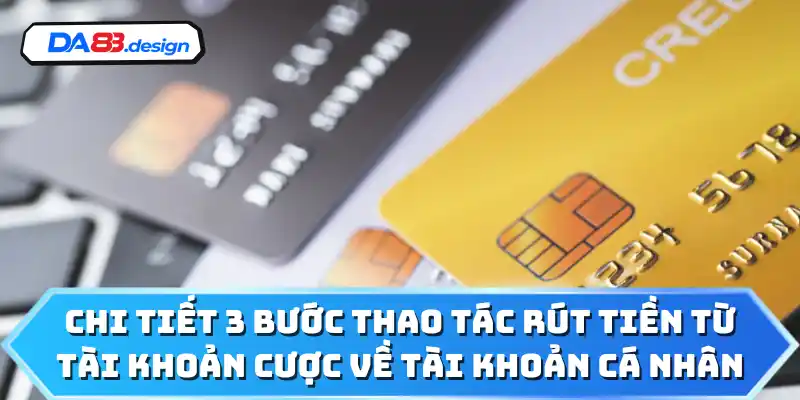 Chi tiết 3 bước thao tác rút tiền từ tài khoản cược về tài khoản cá nhân