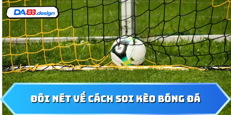 Đôi nét về cách soi kèo bóng đá 