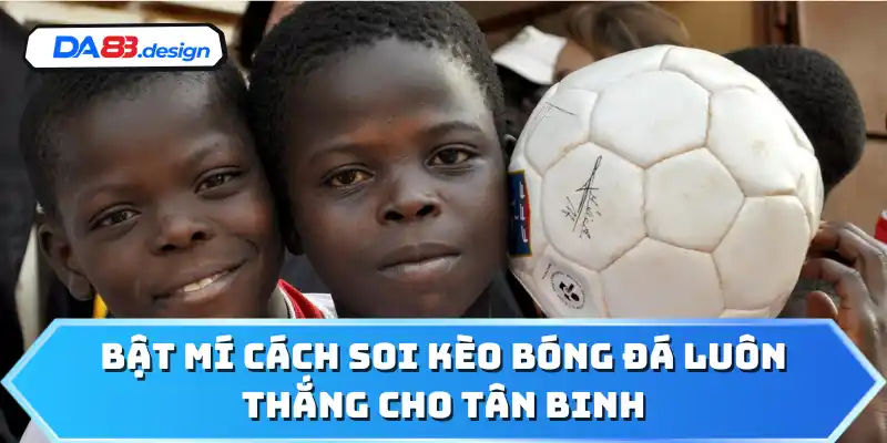 Bật mí cách soi kèo bóng đá luôn thắng cho tân binh
