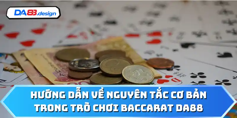 Hướng dẫn về nguyên tắc cơ bản trong trò chơi Baccarat DA88